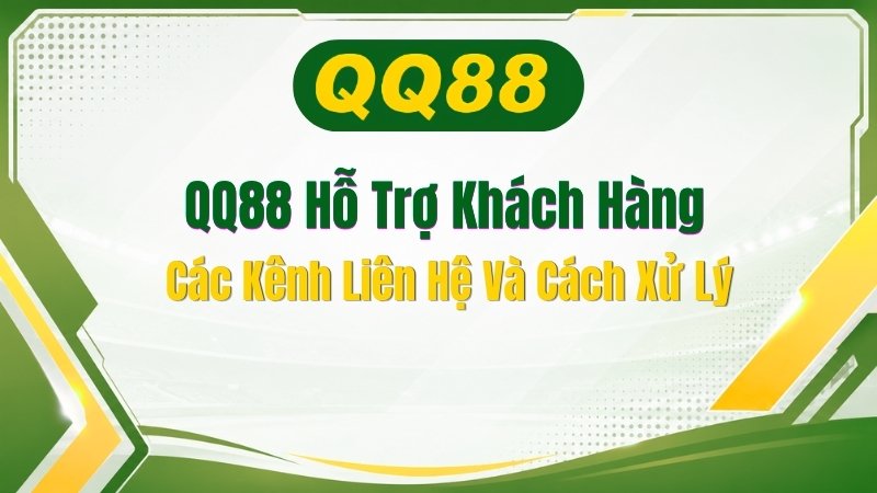 QQ88 Hỗ Trợ Khách Hàng: Các Kênh Liên Hệ Và Cách Xử Lý